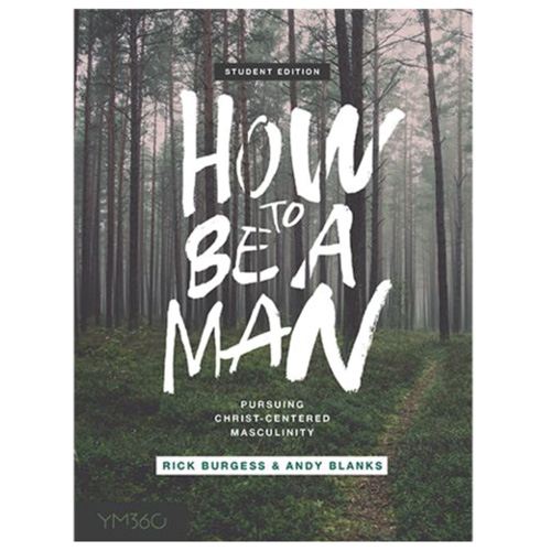 How to Be a Man -  Pursuing Christ-Centered Masculinity - Student Edition