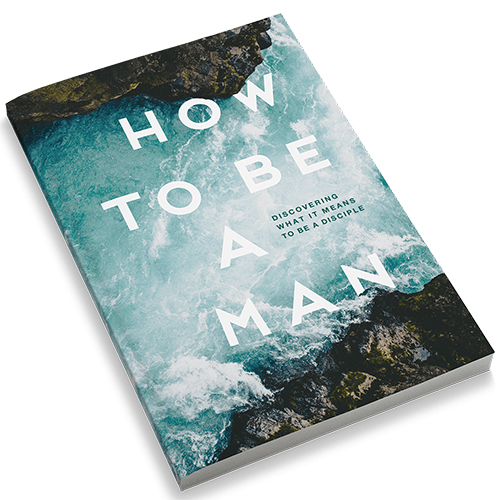 How to be a Man - Discovering What it Means to be a Disciple